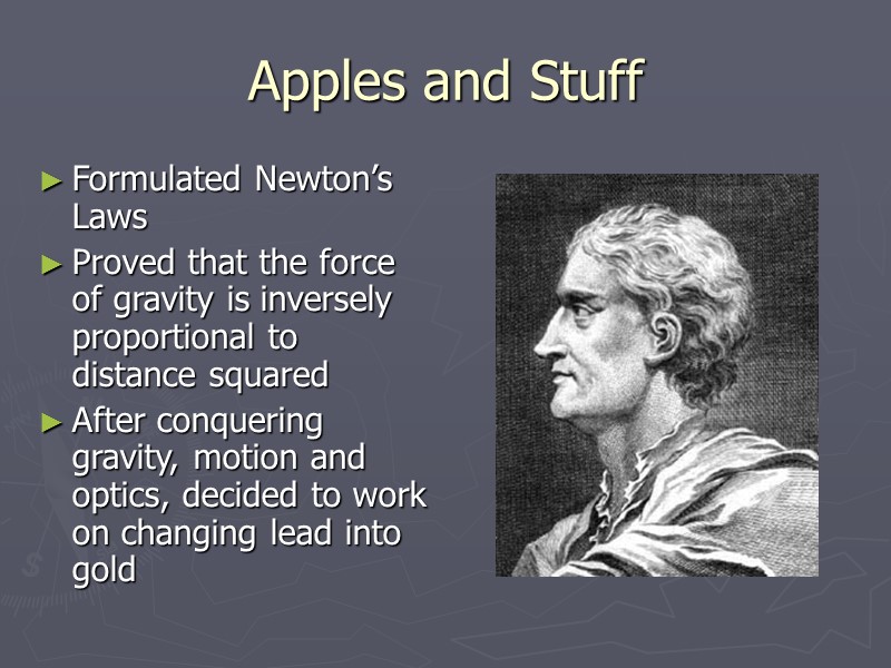 Apples and Stuff Formulated Newton’s Laws   Proved that the force of gravity